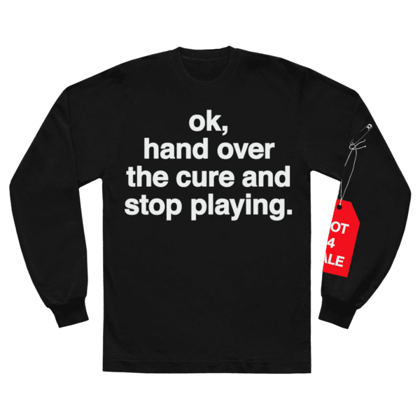 ok, hand over the cure and stop playing. l/s shirt