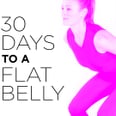 Introducing 30 Days to a Flat Belly — a Workout Plan to Get You the Results You Want