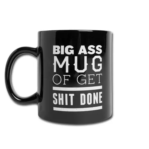 Big Ass Mug of Get Sh*t Done ($15)