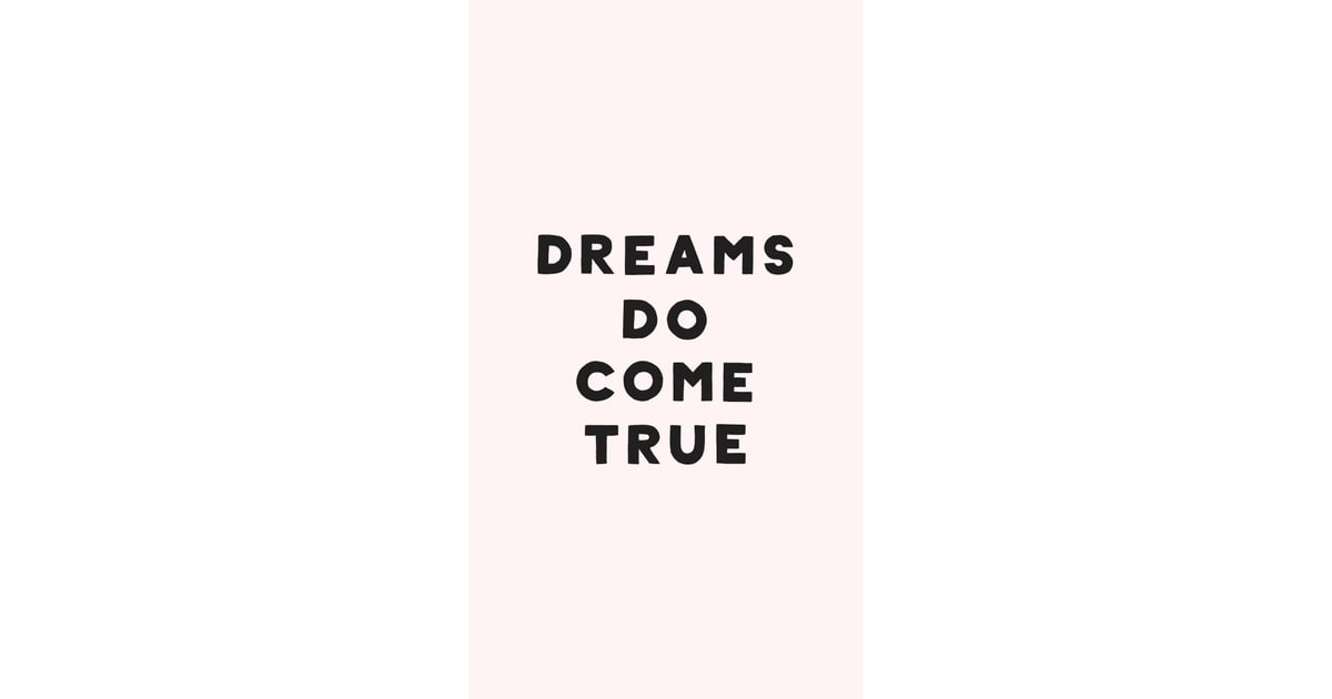 Dreams do come true | Motivational iPhone Wallpaper | POPSUGAR