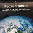 OMG, a Toddler Locked His Dad’s iPad For 48 Years, and We Hate to Laugh, Butttttt . . .