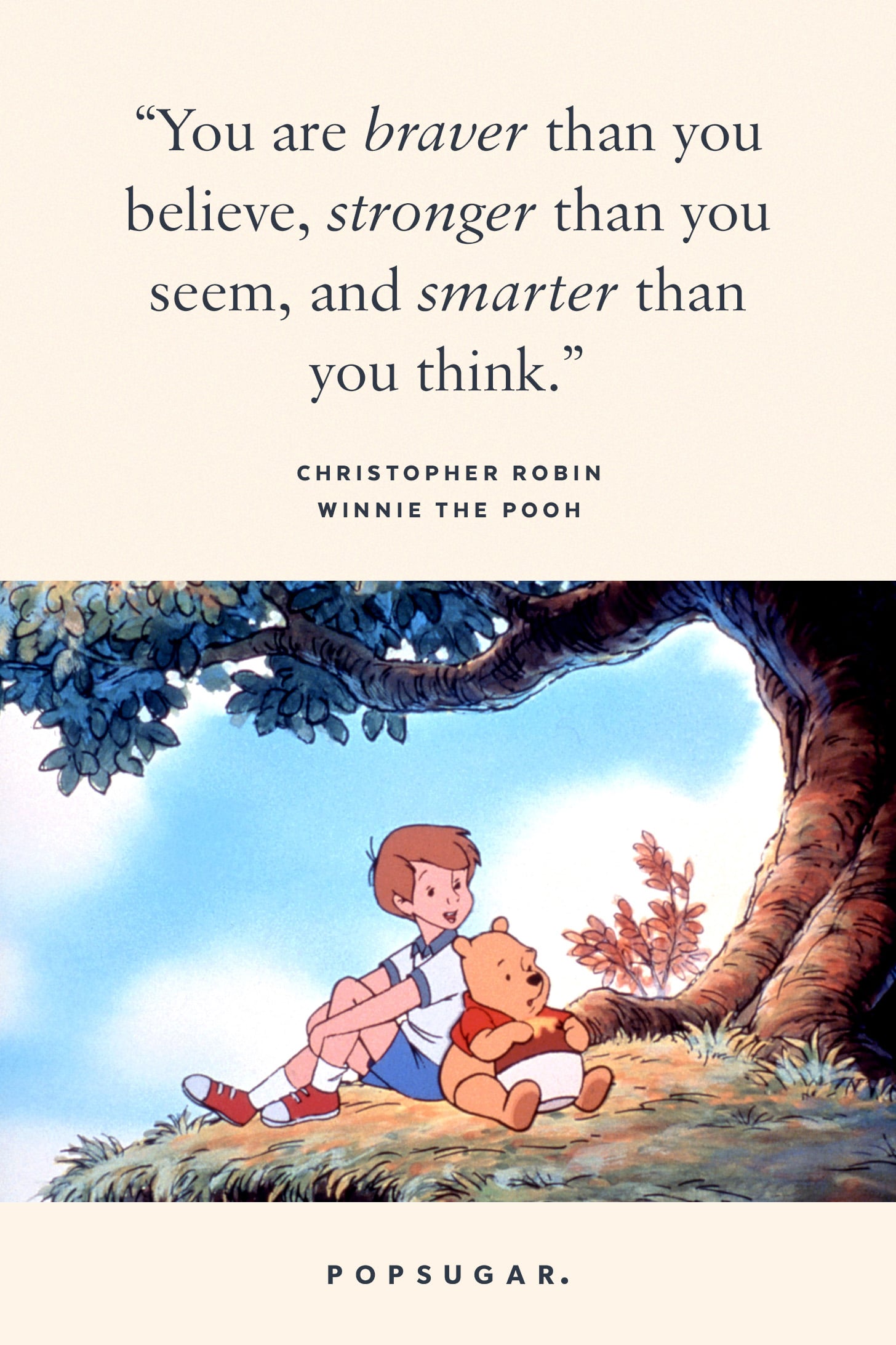 You Are Braver Than You Believe, Stronger Than You Seem, And Smarter | 44 Emotional And Beautiful Disney Quotes That Are Guaranteed To Make You Cry | Popsugar Smart Living Photo 45