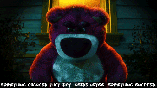 When Lotso snaps and you realize he's going to haunt your dreams forever.