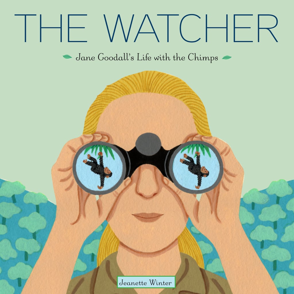 The Watcher: Jane Goodall's Life With the Chimps by Jeanette Winter ($18)
This charming tale of Jane Goodall's life proves that dedicating your life to science and animals is just one of many ways to be incredible.