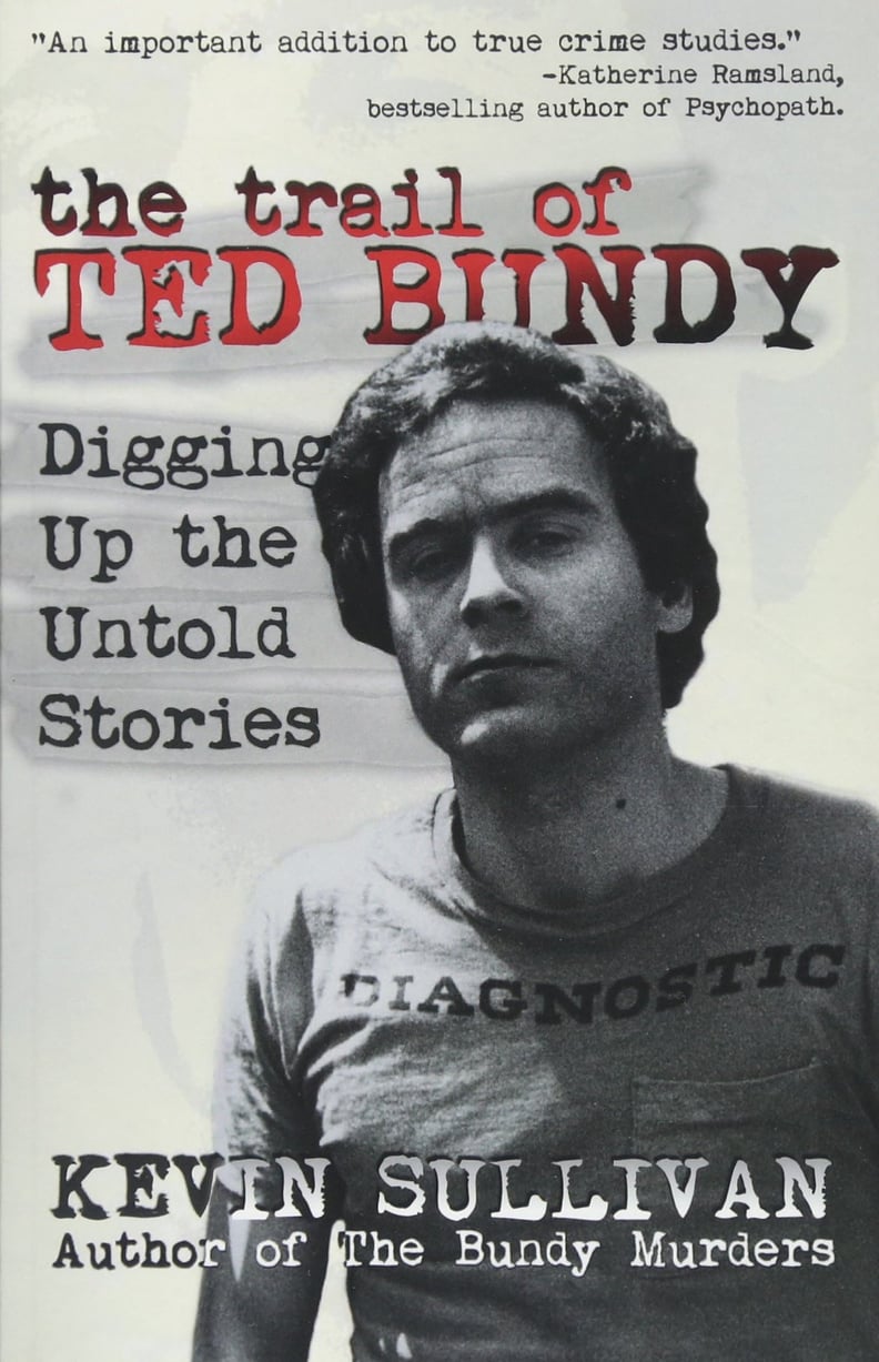 The Trail of Ted Bundy: Digging Up the Untold Stories by Kevin Sullivan