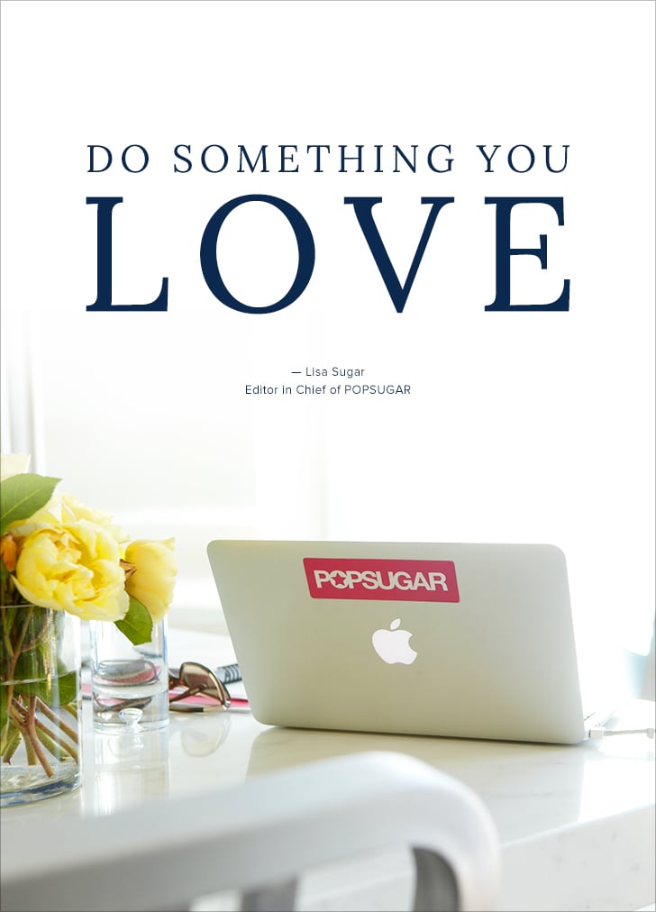 "Do something you love." — Lisa Sugar