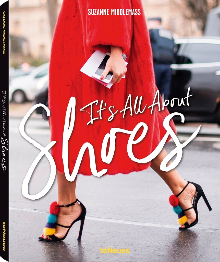 "Ready for another coffee table book? It's All About Shoes ($45) focuses on the footwear choices of fashion mavens. I'm all for looking at pretty photos of shoes, as that's basically what I do on the daily." — ML