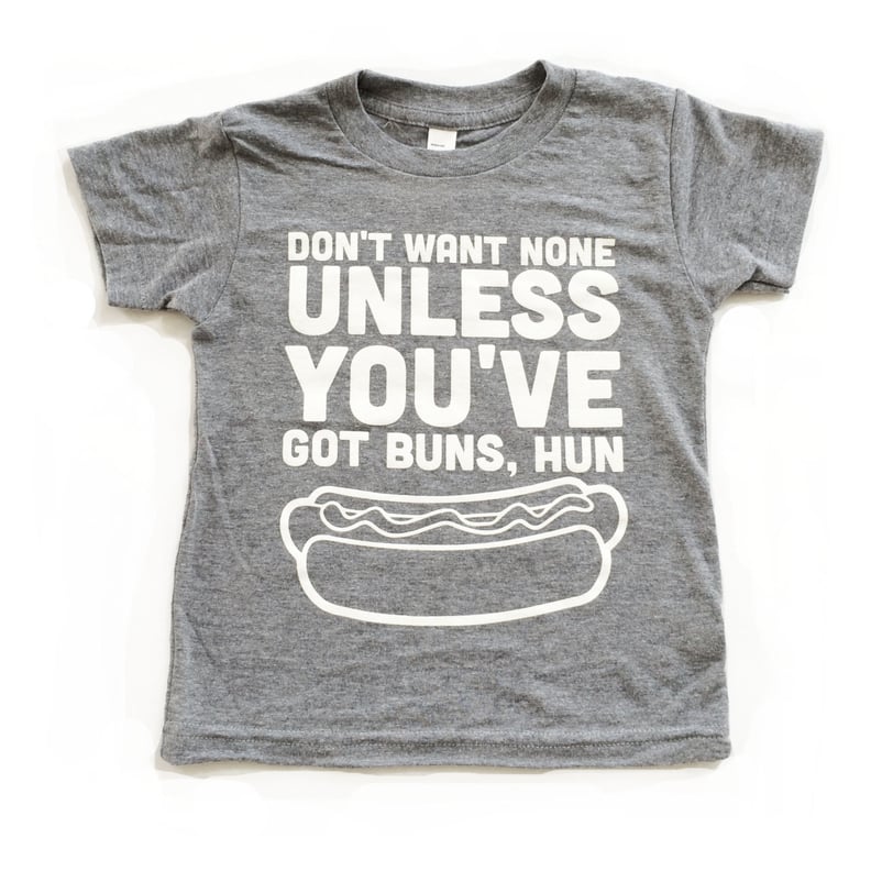 Don't Want None Unless You've Got Buns, Hun Shirt