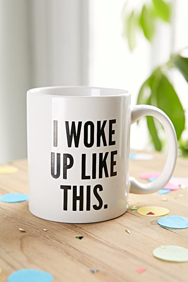 I Woke Up Like This Mug ($10)