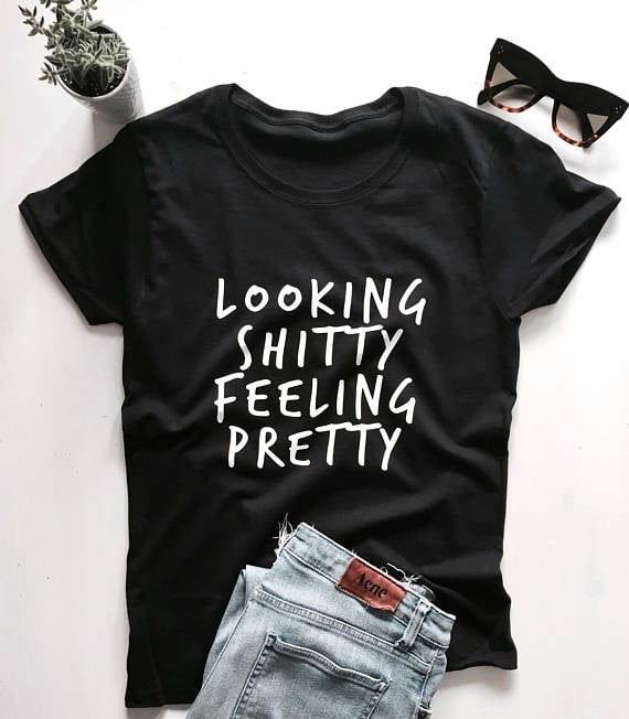 Looking Sh*tty Feeling Pretty Shirt