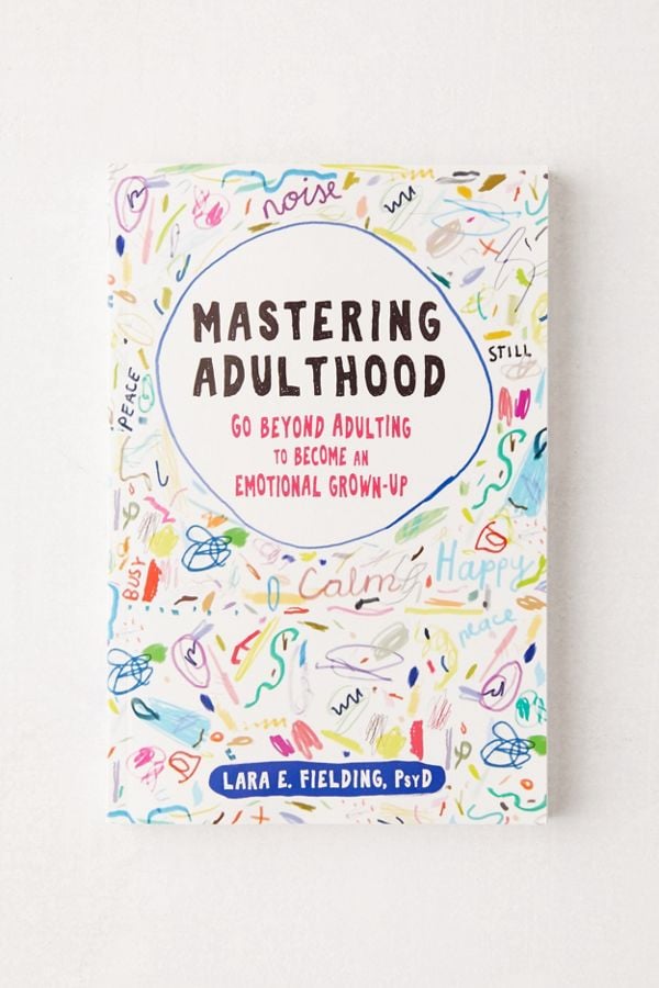 Mastering Adulthood: Go Beyond Adulting to Become an Emotional Grown-Up by Lara E. Fielding, PsyD