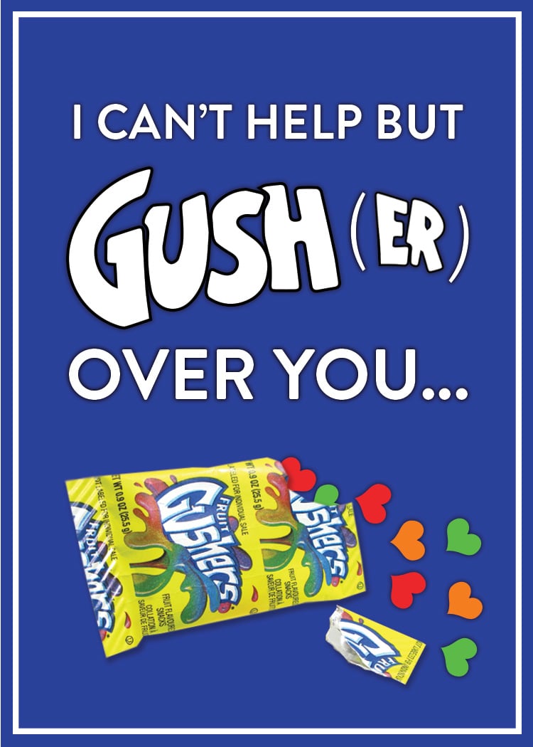 I can't help but Gush(er) over you.