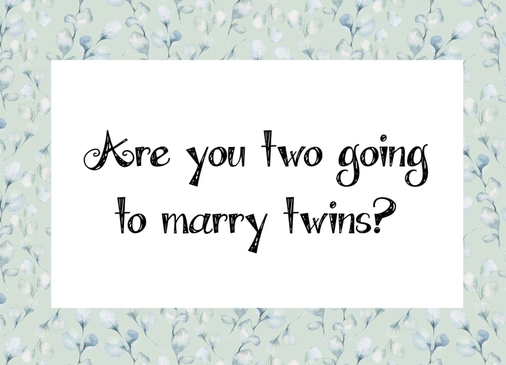 Yes, twins only want to date other twins. That's how it works.