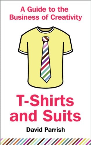 T-Shirts and Suits: a Guide to the Business of Creativity