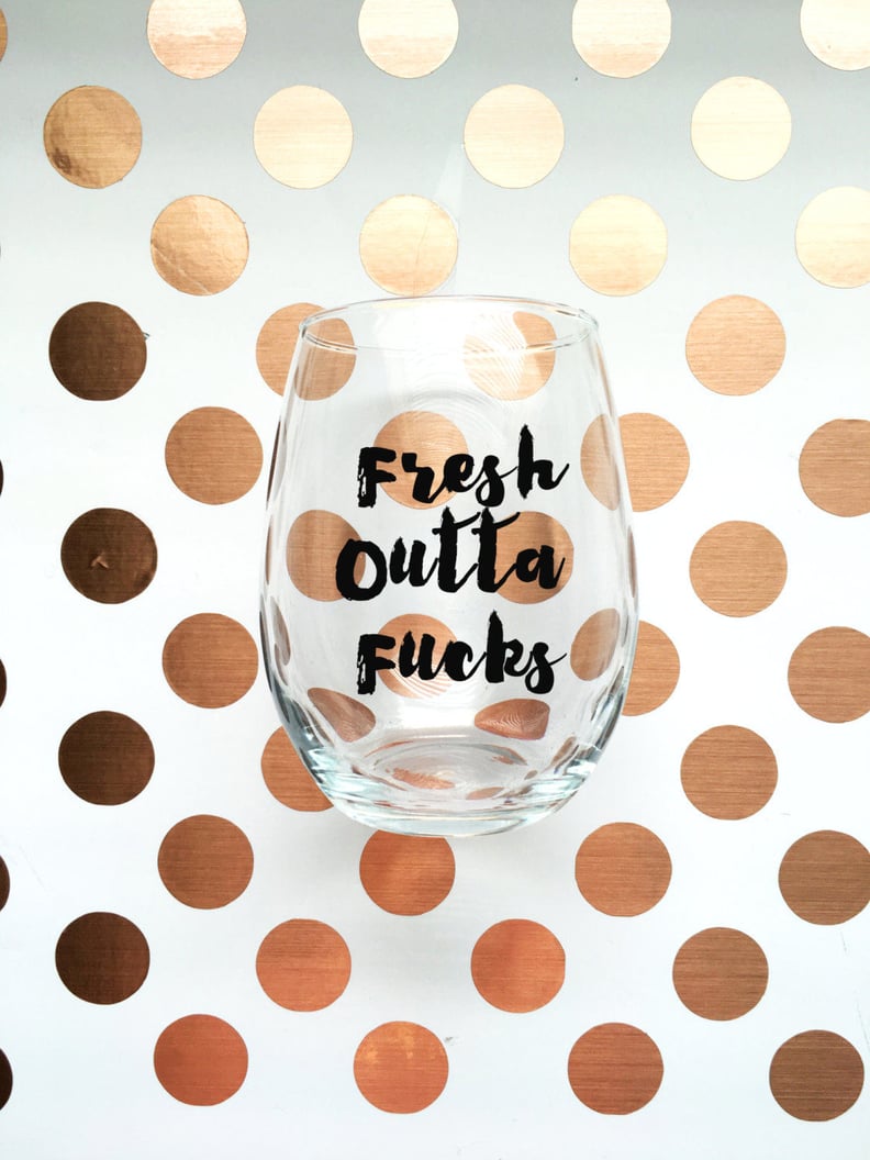 "Fresh Outta F*cks" Wine Glass