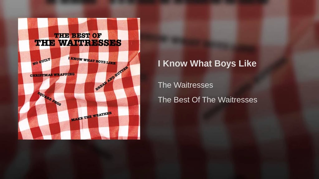 "I Know What Boys Like" by The Waitresses