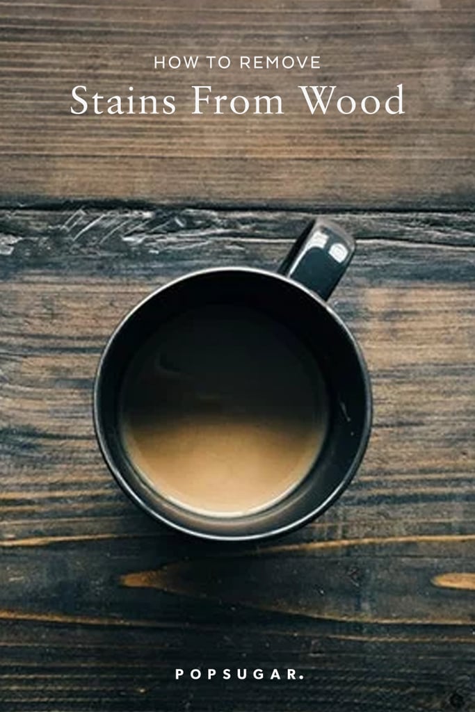 How to Remove Stains From Wood POPSUGAR Home