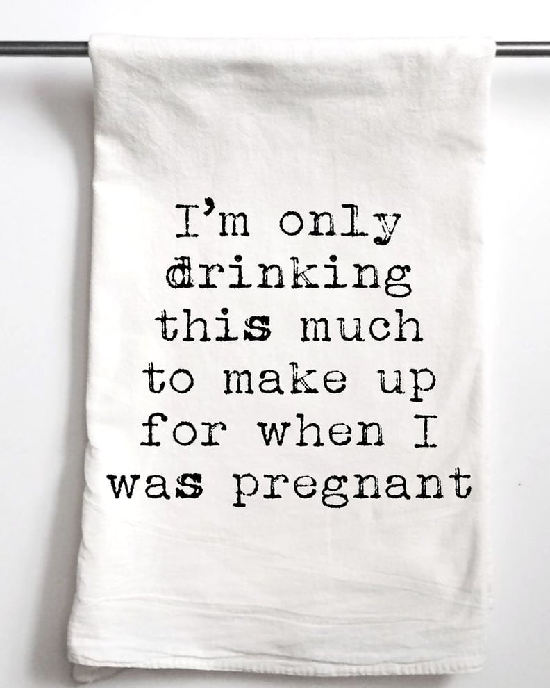 I Only Drink This Much to Make Up For When I Was Pregnant Towel