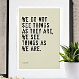 Shifting one's perspective can make a world of difference. This We See Things as We Are ($18) quote from Anaïs Nin says just that.