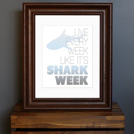 "Live Every Week Like It's Shark Week" Poster ($18)