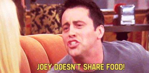 I Won't Want to Share My Last Bite of Food, Because That's Mine and I Deserve It