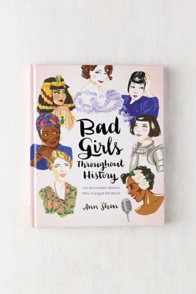 Bad Girls Throughout History: 100 Remarkable Women Who Changed the World