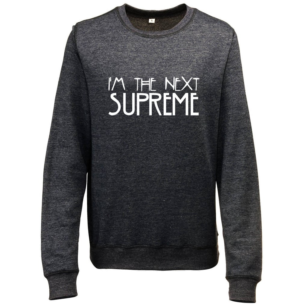 I'm the Next Supreme Sweatshirt ($21)