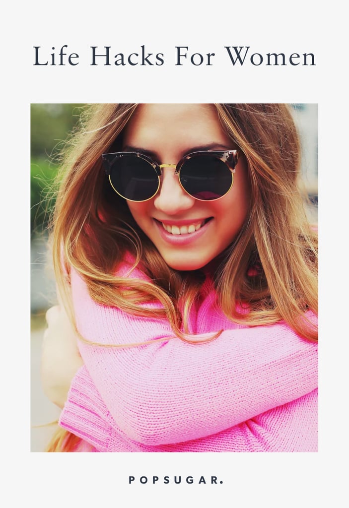 Life Hacks For Women POPSUGAR Smart Living Photo 18