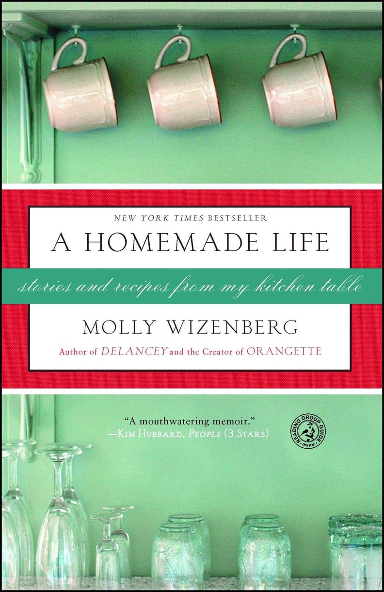 A Homemade Life: Stories and Recipes From My Kitchen Table by Molly Wizenberg