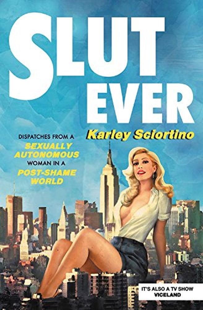 Slutever: Dispatches From a Sexually Autonomous Woman in a Post‑Shame World by Karley Sciortino
