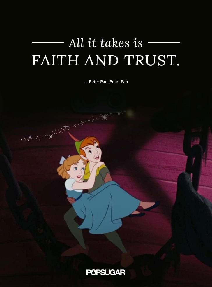 "All it takes is faith and trust." — Peter Pan, Peter Pan