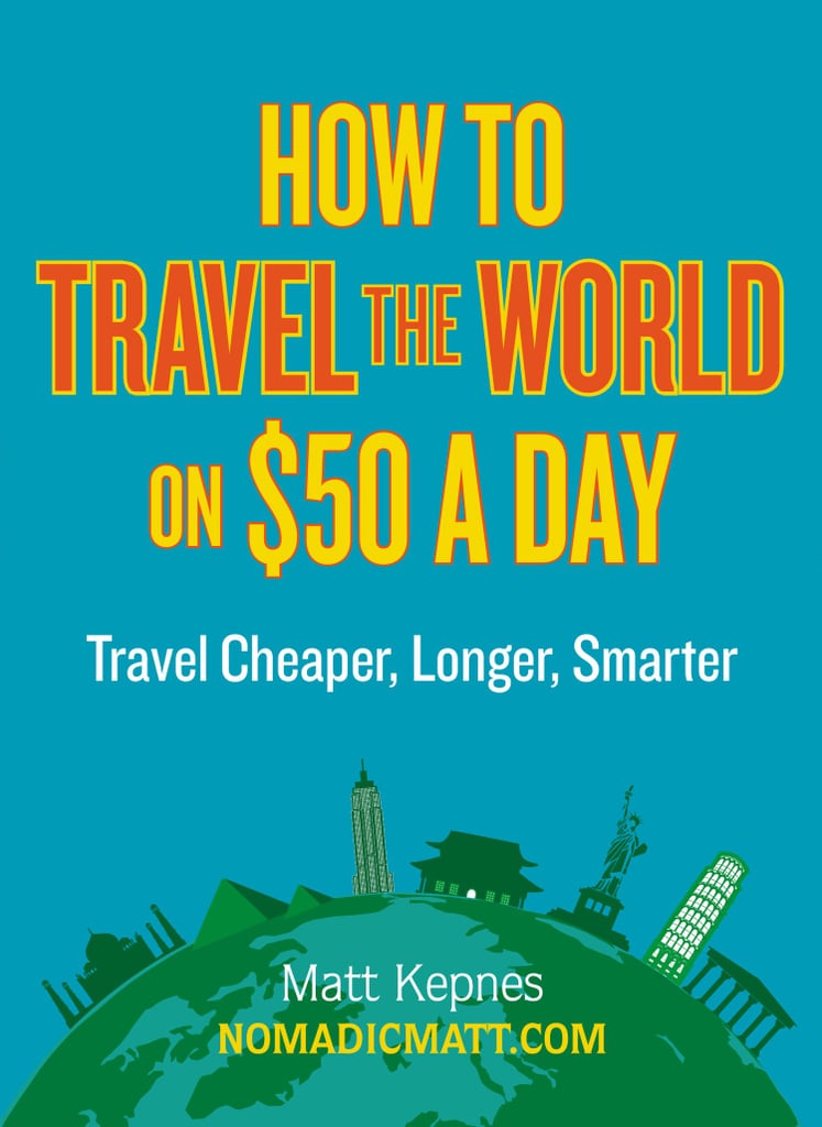 How to Travel the World on $50 a Day How to Travel the World on $50 a Day