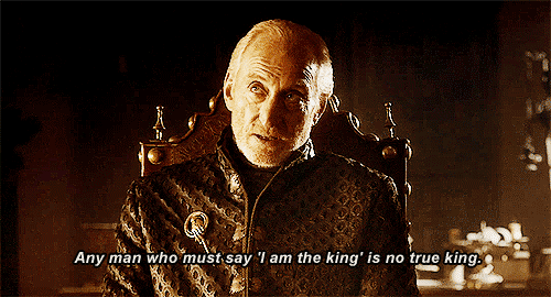 "Any man who must say 'I am the King' is no true King."