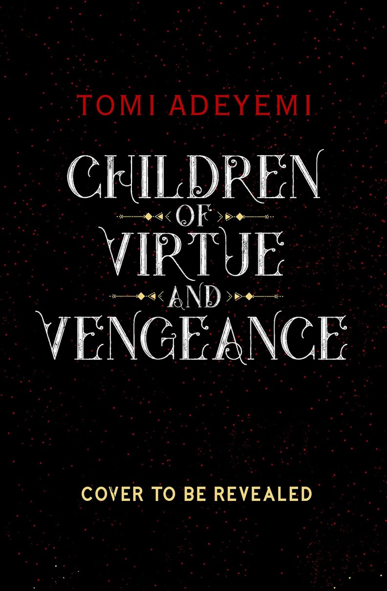 Children of Virtue and Vengeance by Tomi Adeyemi (coming June 4)