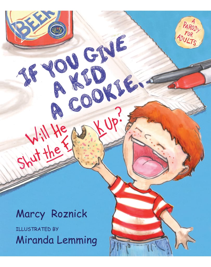 If You Give a Kid a Cookie, Will He Shut the F**k Up?: A Parody For Adults