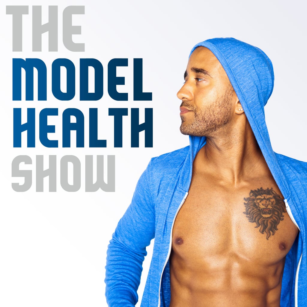 The Model Health Show The Best Podcasts For Working Out Popsugar
