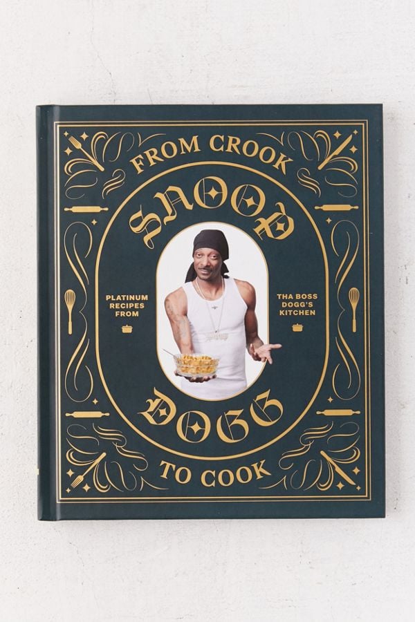 From Crook to Cook: Platinum Recipes From Tha Boss Dogg’s Kitchen by Snoop Dogg