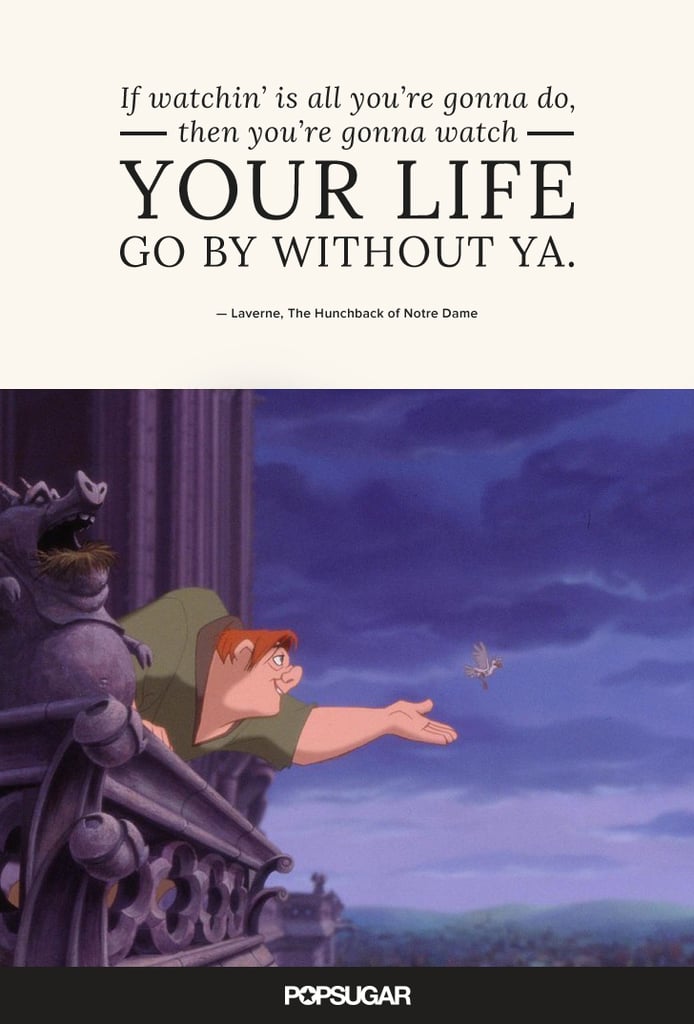 "If watching is all you're gonna do, then you're gonna watch your life go by without ya." — Laverne, The Hunchback of Notre Dame