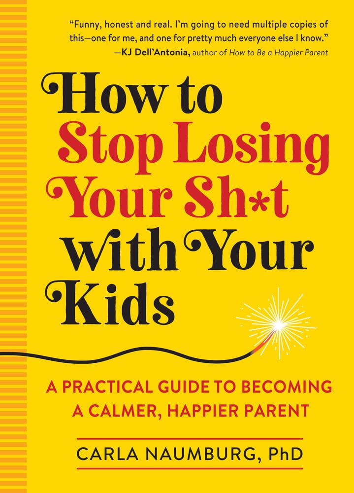 How to Stop Losing Your Sh*t With Your Kids: A Practical Guide to Becoming a