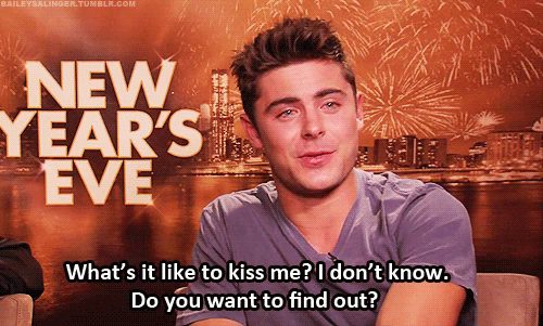 And offering to kiss people in interviews. Yes, Zac, we want to find out.