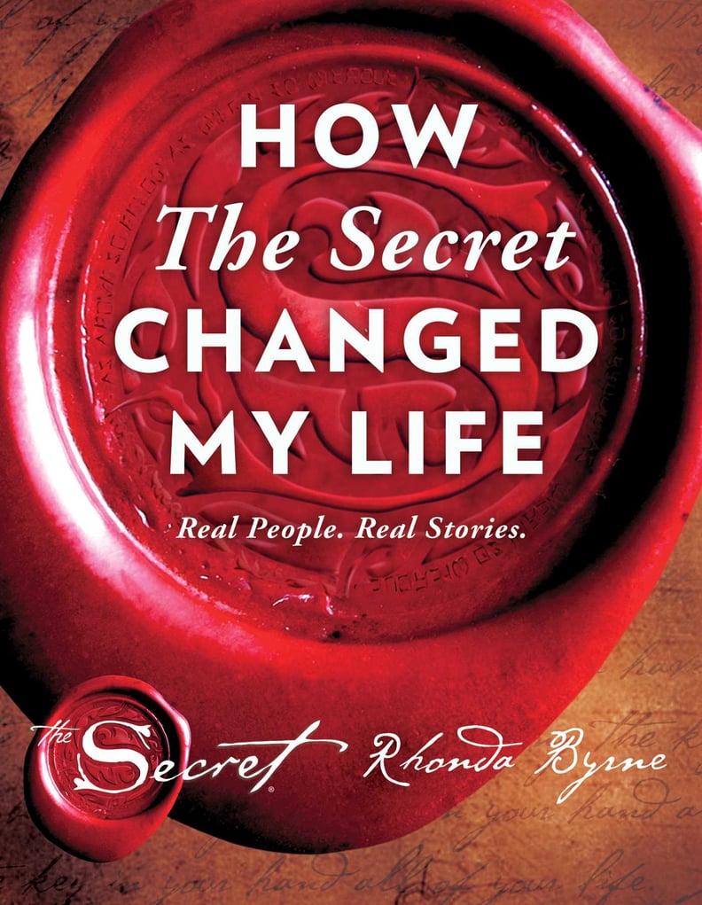 How the Secret Changed My Life: Real People. Real Stories by Rhonda Byrne