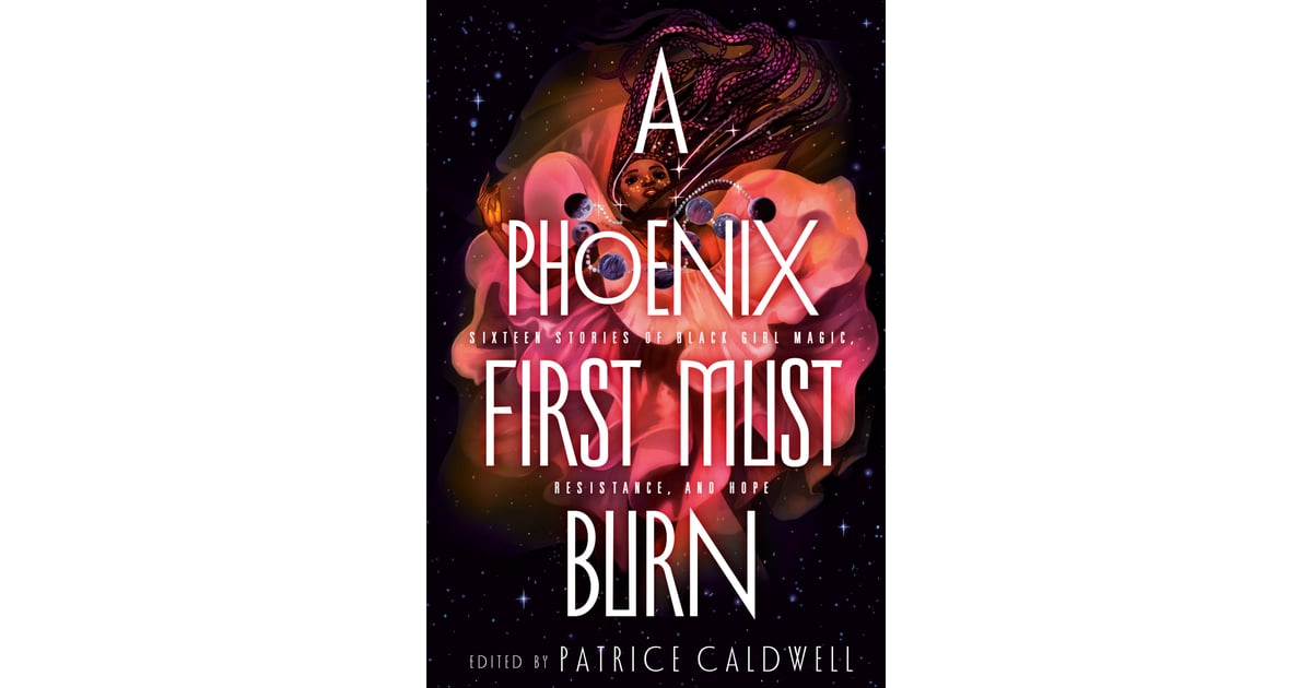 A Phoenix First Must Burn edited by Patrice Caldwell Best Spring 2020
