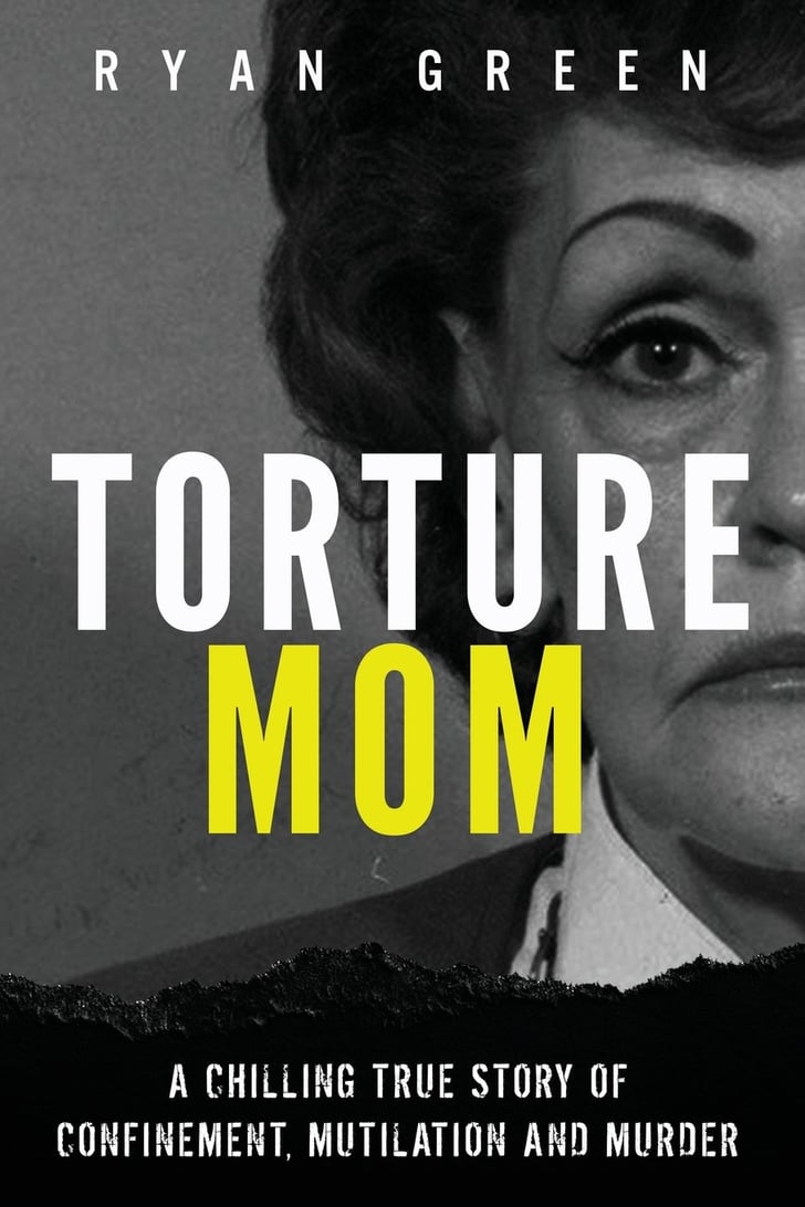 Torture Mom Top Nonfiction True Crime Books Popsugar Entertainment 8070