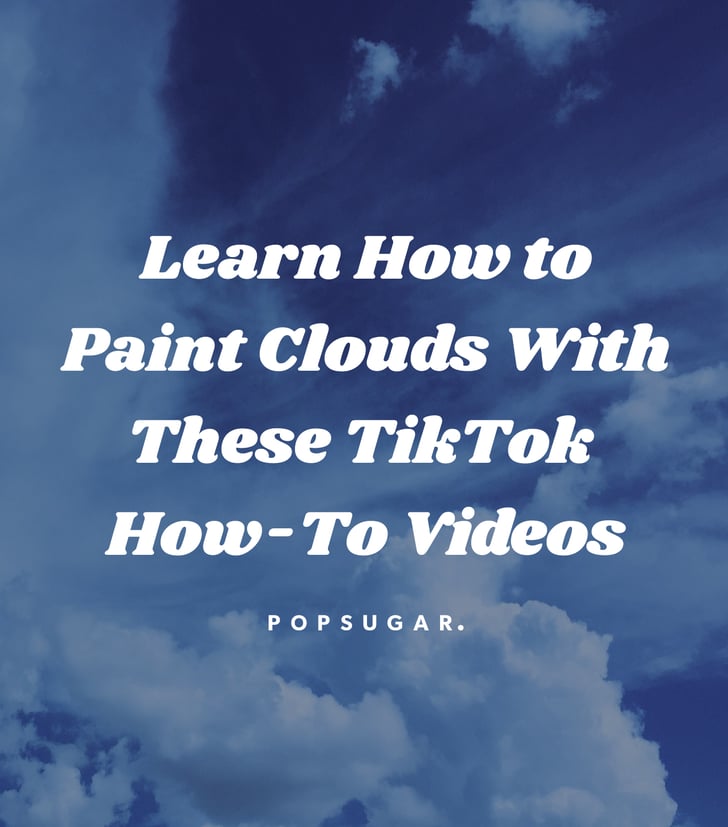 Learn How to Paint Clouds With These TikTok HowTo Videos POPSUGAR