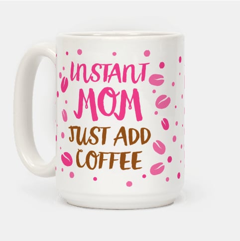 For when there's only thing that could help you turn into Mom again.
