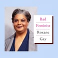 Why Roxane Gay's "Bad Feminist" Is Still Relevant 10 Years Later