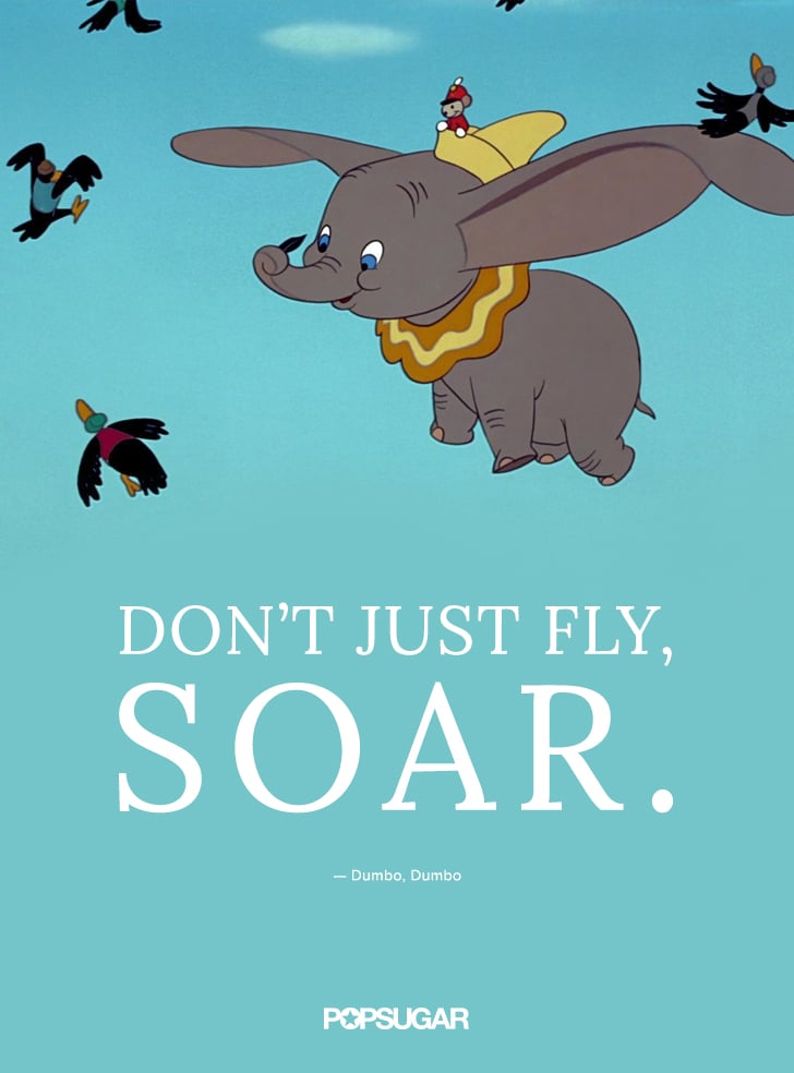 "Don't just fly, soar." — Dumbo, Dumbo