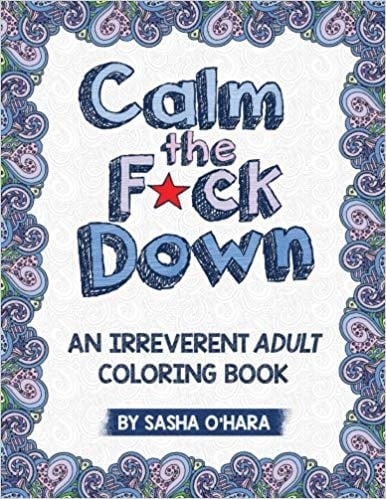 Calm the F*ck Down: An Irreverent Adult Colouring Book