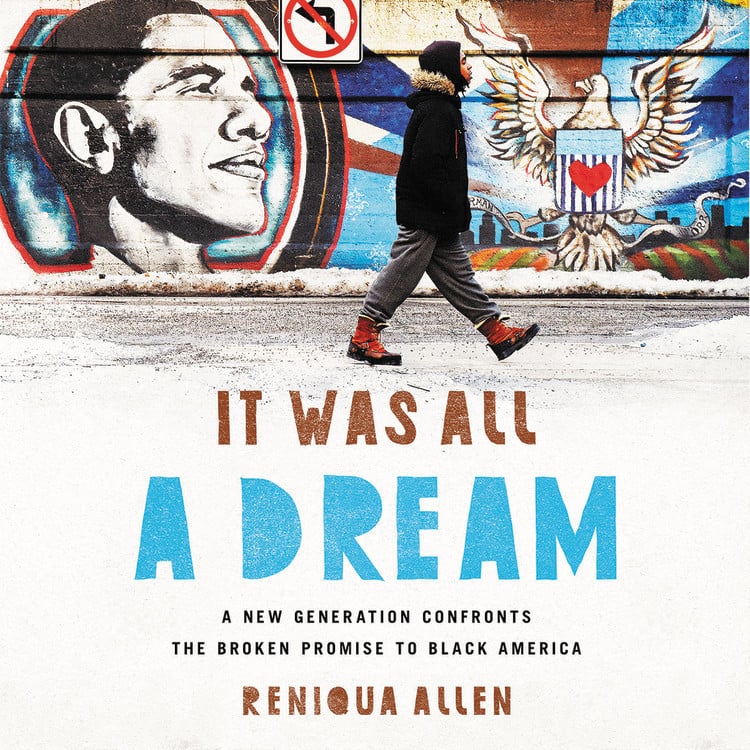 It Was All a Dream: A New Generation Confronts the Broken Promise to Black America by Reniqua Allen (released Jan. 8)