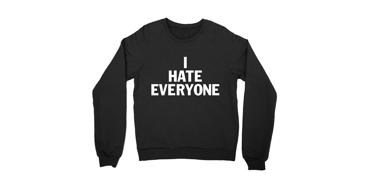 I Hate Everyone Sweatshirt | Gifts For People Who Hate People ...